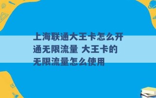 上海联通大王卡怎么开通无限流量 大王卡的无限流量怎么使用 