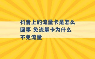 抖音上的流量卡是怎么回事 免流量卡为什么不免流量 