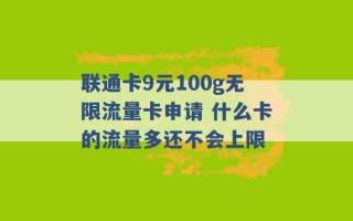 联通卡9元100g无限流量卡申请 什么卡的流量多还不会上限 