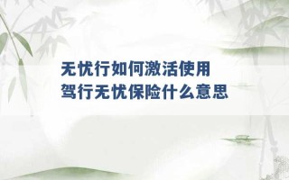 无忧行如何激活使用 驾行无忧保险什么意思 