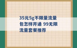 35元5g不限量流量包怎样开通 99无限流量套餐推荐 