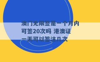 澳门无限签是一个月内可签20次吗 港澳证一天可以签注几次 