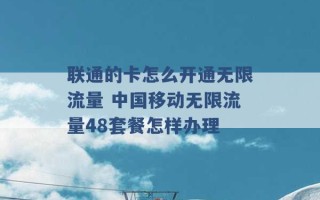 联通的卡怎么开通无限流量 中国移动无限流量48套餐怎样办理 