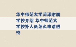 华中师范大学菏泽附属学校介绍 华中师范大学校外人员怎么申请进校 