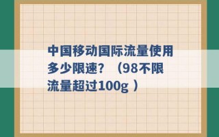 中国移动国际流量使用多少限速？（98不限流量超过100g ）