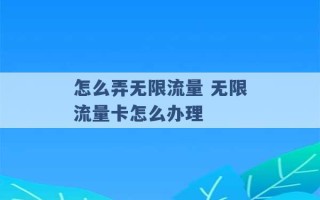 怎么弄无限流量 无限流量卡怎么办理 