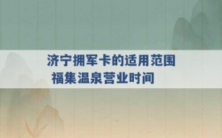 济宁拥军卡的适用范围 福集温泉营业时间 