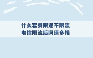 什么套餐限速不限流 电信限流后网速多慢 