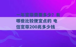 一年宽带费要多少？有哪些比较便宜点的 电信宽带200兆多少钱 