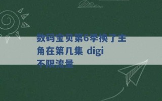 数码宝贝第6季换了主角在第几集 digi不限流量 