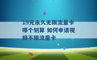 19元永久无限流量卡哪个划算 如何申请视频不限流量卡 