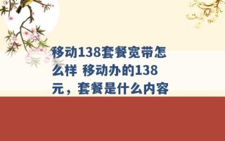 移动138套餐宽带怎么样 移动办的138元，套餐是什么内容 