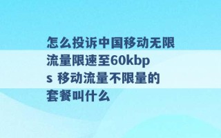 怎么投诉中国移动无限流量限速至60kbps 移动流量不限量的套餐叫什么 