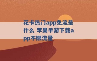 花卡热门app免流是什么 苹果手游下载app不限流量 