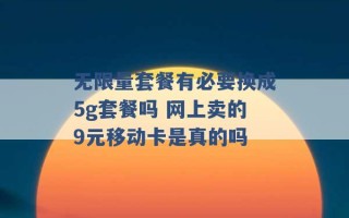 无限量套餐有必要换成5g套餐吗 网上卖的9元移动卡是真的吗 