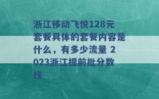 浙江移动飞悦128元套餐具体的套餐内容是什么，有多少流量 2023浙江提前批分数线 