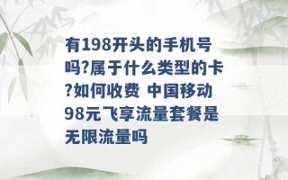 有198开头的手机号吗?属于什么类型的卡?如何收费 中国移动98元飞享流量套餐是无限流量吗 