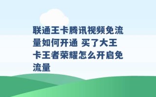 联通王卡腾讯视频免流量如何开通 买了大王卡王者荣耀怎么开启免流量 