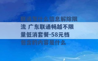 联通发什么信息解除限流 广东联通畅越不限量低消套餐-58元档包含的内容是什么 