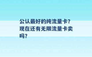 公认最好的纯流量卡？现在还有无限流量卡卖吗？ 