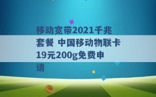 移动宽带2021千兆套餐 中国移动物联卡19元200g免费申请 