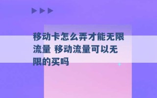 移动卡怎么弄才能无限流量 移动流量可以无限的买吗 