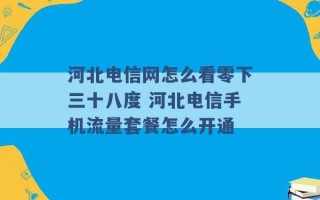 河北电信网怎么看零下三十八度 河北电信手机流量套餐怎么开通 