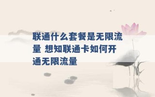 联通什么套餐是无限流量 想知联通卡如何开通无限流量 