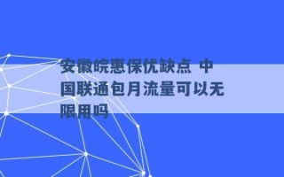 安徽皖惠保优缺点 中国联通包月流量可以无限用吗 