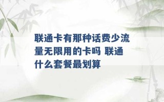 联通卡有那种话费少流量无限用的卡吗 联通什么套餐最划算 