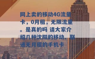 网上卖的移动4G流量卡，0月租，无限流量。是真的吗 请大家介绍几种沈阳的移动、联通无月租的手机卡 