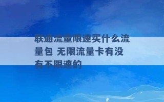 联通流量限速买什么流量包 无限流量卡有没有不限速的 