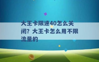 大王卡限速40怎么关闭？大王卡怎么用不限流量的 