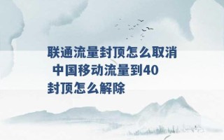 联通流量封顶怎么取消 中国移动流量到40封顶怎么解除 