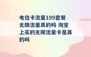 电信卡流量199套餐无限流量真的吗 淘宝上买的无限流量卡是真的吗 