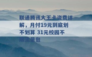 联通腾讯大王卡资费详解，月付19元到底划不划算 31元校园不限流量包 