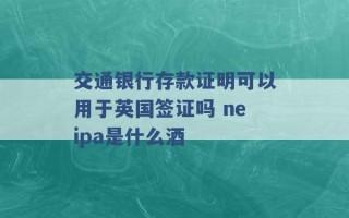 交通银行存款证明可以用于英国签证吗 neipa是什么酒 