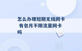 怎么办理短期无线网卡 有包月不限流量网卡吗 