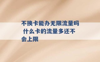 不换卡能办无限流量吗 什么卡的流量多还不会上限 