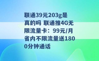 联通39元203g是真的吗 联通推4G无限流量卡：99元/月省内不限流量送1800分钟通话 