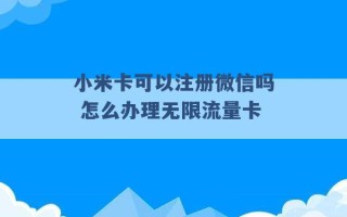 小米卡可以注册微信吗 怎么办理无限流量卡 