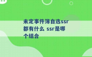 未定事件簿自选ssr都有什么 ssr是哪个组合 