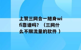 上赞三网合一随身wifi靠谱吗？（三网什么不限流量的软件 ）