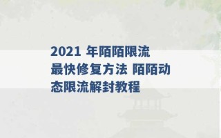 2021 年陌陌限流最快修复方法 陌陌动态限流解封教程 