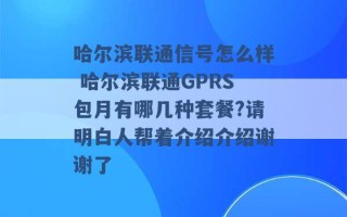 哈尔滨联通信号怎么样 哈尔滨联通GPRS包月有哪几种套餐?请明白人帮着介绍介绍谢谢了 