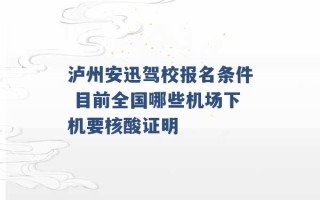 泸州安迅驾校报名条件 目前全国哪些机场下机要核酸证明 