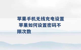 苹果手机无线充电设置 苹果如何设置密码不限次数 