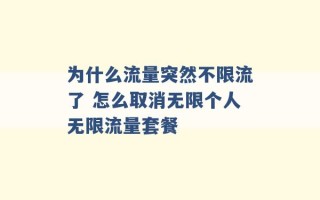 为什么流量突然不限流了 怎么取消无限个人无限流量套餐 