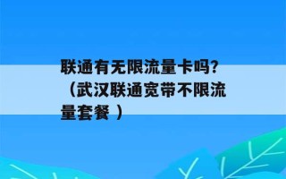 联通有无限流量卡吗？（武汉联通宽带不限流量套餐 ）