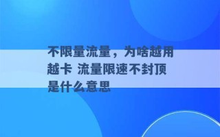 不限量流量，为啥越用越卡 流量限速不封顶是什么意思 